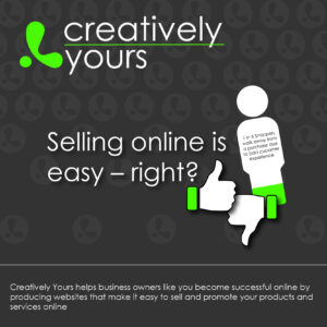 Selling Online is easy right_Website design and development from Creatively Yours website design Great Yarmouth and Kettering
